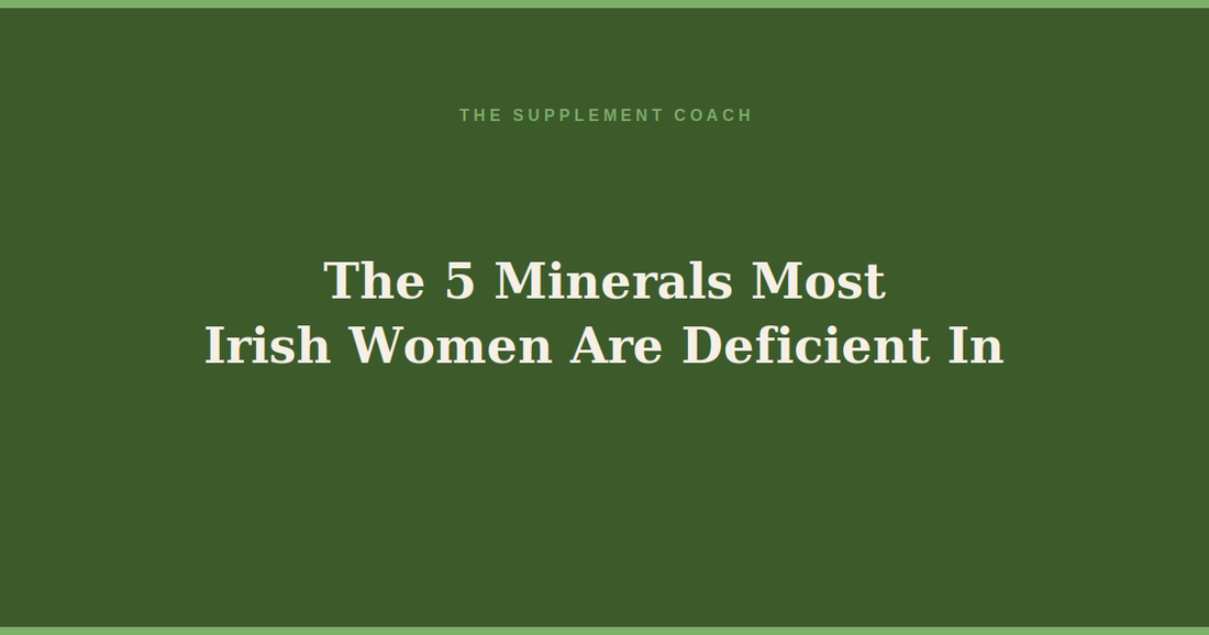 The 5 Minerals Most Irish Women Are Deficient In — And Don't Know About