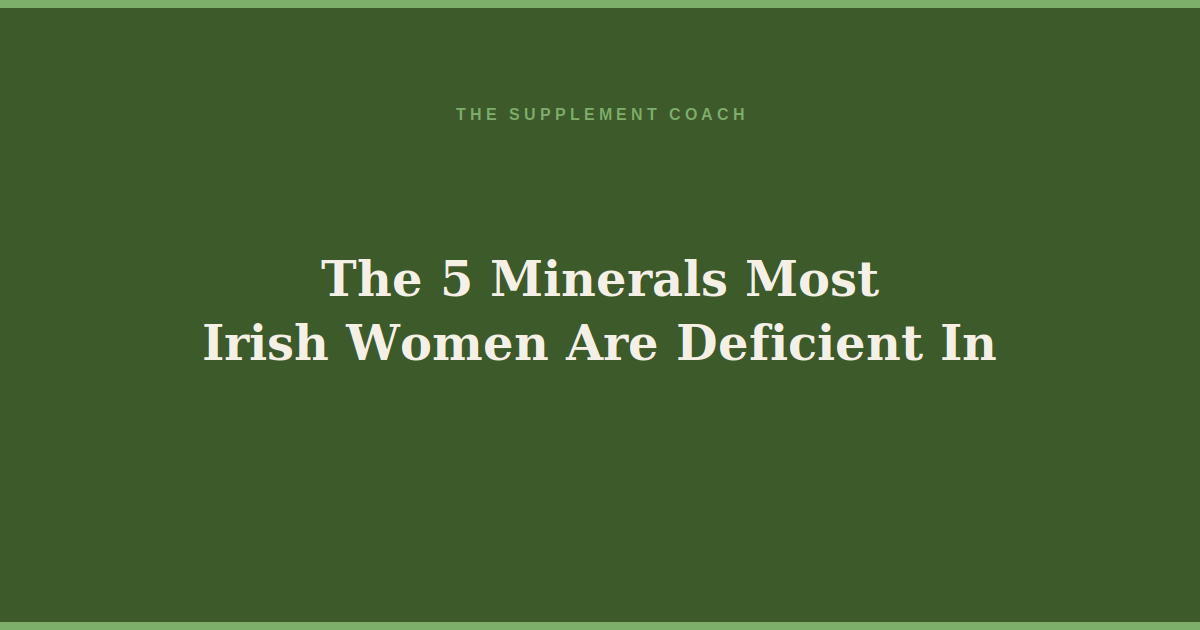 The 5 Minerals Most Irish Women Are Deficient In — And Don't Know About
